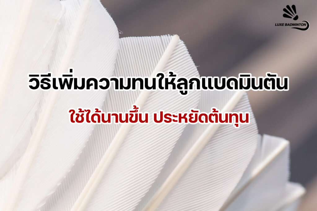 วิธีเพิ่มความทนให้ลูกแบดมินตัน ใช้ได้นานขึ้น ประหยัดต้นทุนสำหรับนักแบด 2 วิธีเพิ่มความทนให้ลูกแบดมินตัน